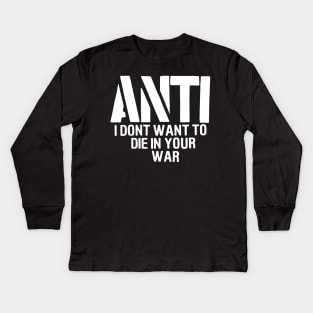 Anti dont want to die in your war Kids Long Sleeve T-Shirt